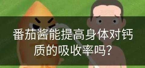 番茄酱能提高身体对钙质的吸收率吗？